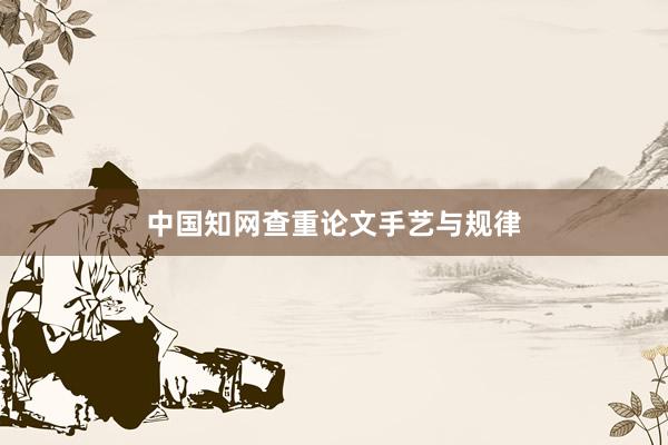 中国知网查重论文手艺与规律